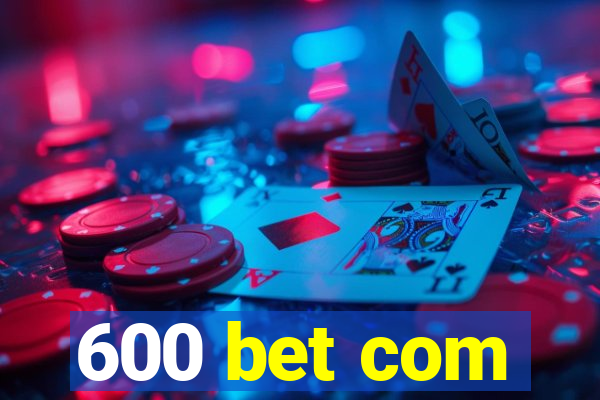 600 bet com